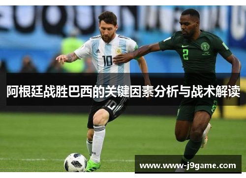 阿根廷战胜巴西的关键因素分析与战术解读 阿根廷战胜巴西的关键因素分析与战术解读