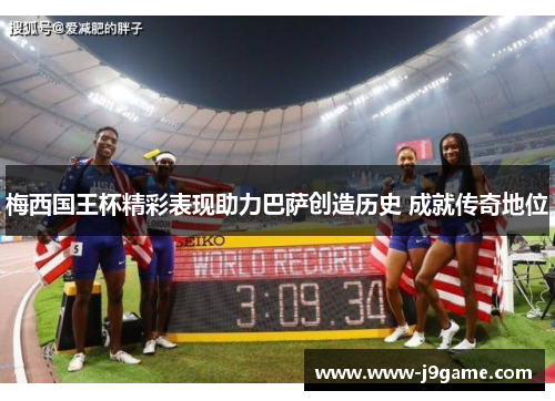 梅西国王杯精彩表现助力巴萨创造历史 成就传奇地位 梅西国王杯精彩表现助力巴萨创造历史 成就传奇地位