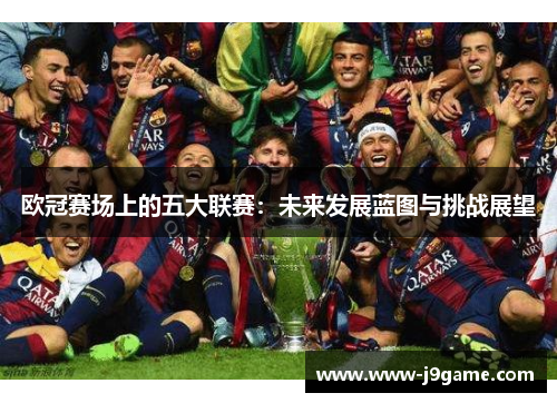 欧冠赛场上的五大联赛：未来发展蓝图与挑战展望